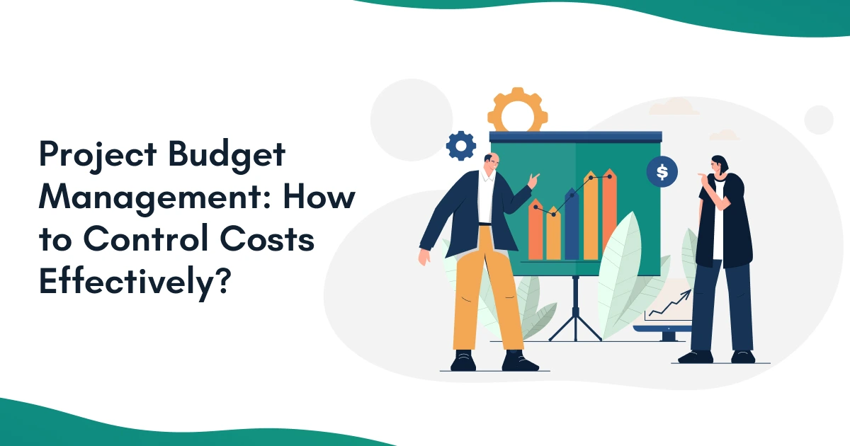Project Budget Management: How to Control Costs Effectively?