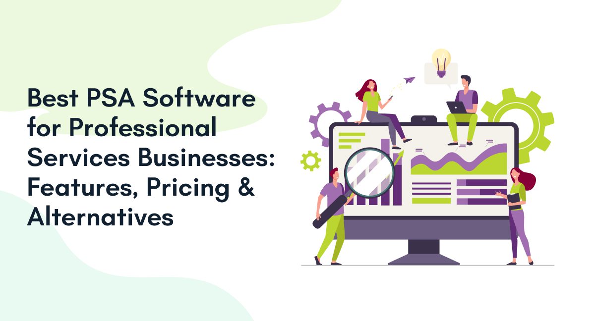 Best PSA Software for Professional Services Businesses: Features, Pricing & Alternatives
