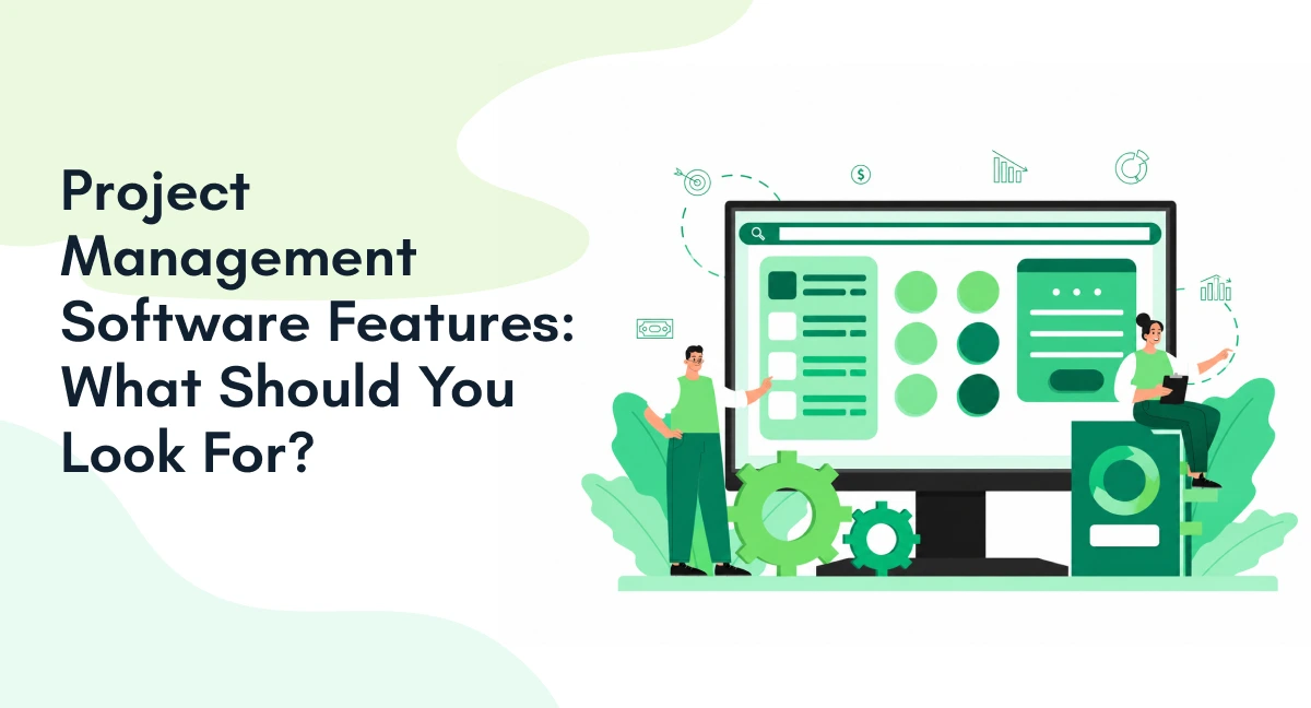 Project Management Software Features: What Should You Look For?